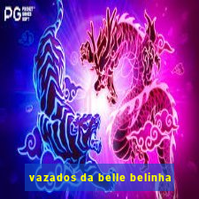 vazados da belle belinha